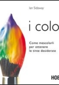 Immagine 0 di I Colori. Come Mescolarli Per Ottenere Le Tinte Desiderate