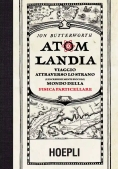 Immagine 0 di Atomlandia. Viaggio Attraverso Lo Strano (e Incredibilmente Piccolo) Mondo Della Fisica Particellare