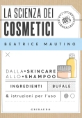 Immagine 0 di Scienza Dei Cosmetici. Dalla Skincare Allo Shampoo. Ingredienti, Bufale & Istruzioni Per L'uso (la)