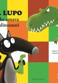 Immagine 0 di Lupo Che Amava I Dinosauri. Amico Lupo. Ediz. Illustrata