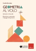 Immagine 0 di Geometria Al Volo. 80 Parole Per Comprendere Il Linguaggio Della Geometria. Spazio E Figure