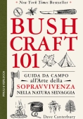 Immagine 0 di Bushcraft 101. Guida Da Campo All'arte Della Sopravvivenza Nella Natura Selvaggia