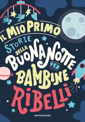 Mio Primo Storie Della Buonanotte Per Bambine Ribelli. Ediz. A Colori (il) fronte