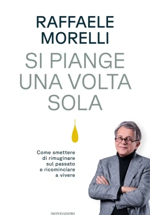 Si Piange Una Volta Sola. Come Smettere Di Rimuginare Sul Passato E Ricominciare A Vivere fronte