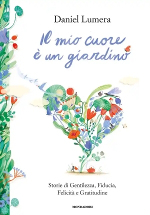 Mio Cuore ? Un Giardino. Storie Di Gentilezza, Ottimismo, Perdono, Felicit? E Gratitudine (il) fronte