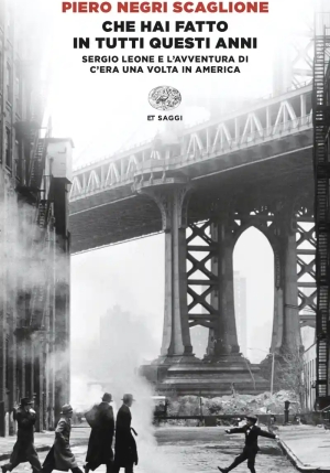 Che Hai Fatto In Tutti Questi Anni. Sergio Leone E L'avventura Di ?c'era Una Volta In America? fronte