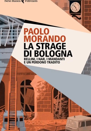 Strage Di Bologna. Bellini, I Nar, I Mandanti E Un Perdono Tradito (la) fronte