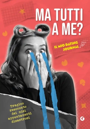 Ma Tutti A Me?. Il Mio Dating Journal. Tragico Resoconto Dei Miei Appuntamenti Disastrosi fronte