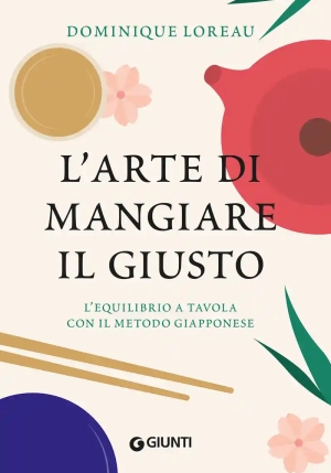 Arte Di Mangiare Il Giusto. L'equilibrio A Tavola Con Il Metodo Giapponese (l') fronte