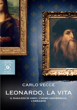 Leonardo, La Vita. Il Ragazzo Di Vinci, L'uomo Universale, L'errante fronte