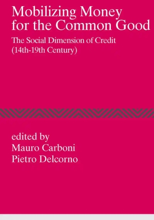Mobilizing Money For The Common Good. The Social Dimension Of Credit (14th-19th Century) fronte