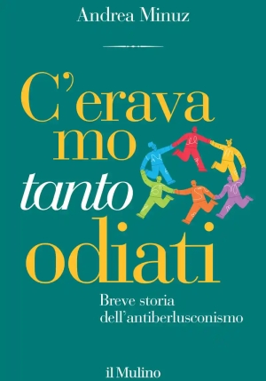 C'eravamo Tanto Odiati. Breve Storia Dell'antiberlusconismo fronte