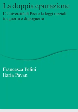 Doppia Epurazione. L'universit? Di Pisa E Le Leggi Razziali Tra Guerra E Dopoguerra (la) fronte