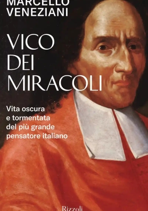 Vico Dei Miracoli. Vita Oscura E Tormentata Del Pi? Grande Pensatore Italiano fronte