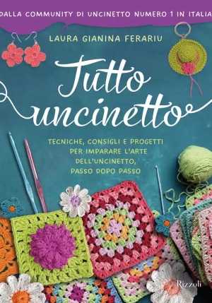 Tutto Uncinetto. Tecniche, Consigli E Progetti Per Imparare L'arte Dell'uncinetto, Passo Dopo Passo. Ediz. A Colori fronte