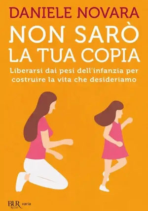 Non Sar? La Tua Copia. Liberarsi Dai Pesi Dell'infanzia Per Costruire La Vita Che Desideriamo fronte