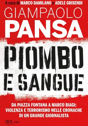 Piombo E Sangue. Da Piazza Fontana A Marco Biagi: Violenza E Terrorismo Nelle Cronache Di Un Grande Giornalista fronte