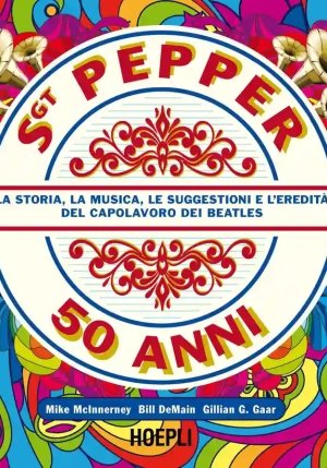 Sgt. Pepper 50 Anni. La Storia, La Musica, Le Suggestioni E L'eredit? Del Capolavoro Dei Beatles fronte