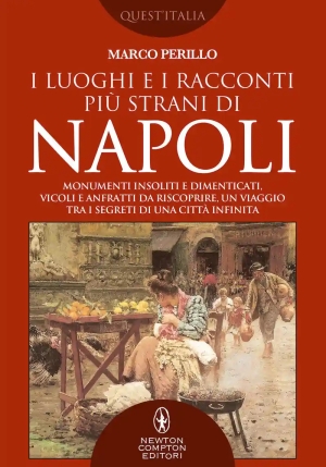 Luoghi E I Racconti Pi? Strani Di Napoli. Monumenti Insoliti E Dimenticati, Vicoli E Anfratti Da Ris fronte