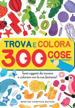 Trova E Colora 300 Cose. Tanti Oggetti Da Trovare E Colorare Con La Tua Fantasia! fronte