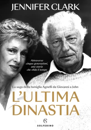 Ultima Dinastia. La Saga Della Famiglia Agnelli Da Giovanni A John (l') fronte