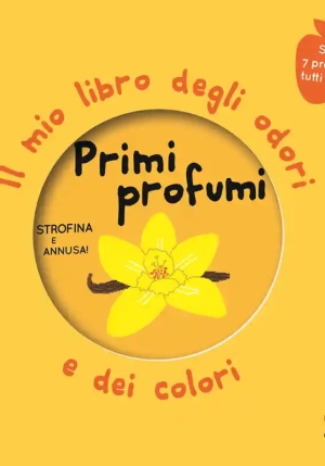 Primi Profumi. Il Mio Libro Degli Odori E Dei Colori. Nuova Ediz. fronte