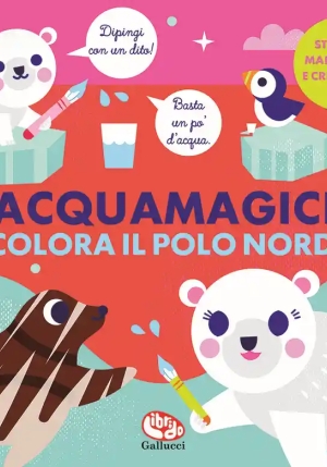 Colora Il Polo Nord. Acquamagici. Ediz. A Colori fronte