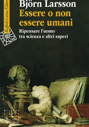 Essere O Non Essere Umani. Ripensare L'uomo Tra Scienza E Altri Saperi fronte