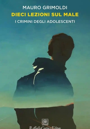 Dieci Lezioni Sul Male. I Crimini Degli Adolescenti fronte