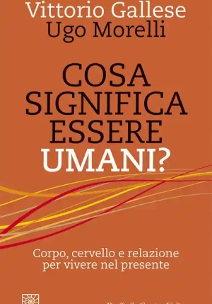 Cosa Significa Essere Umani? Corpo, Cervello E Relazione Per Vivere Nel Presente fronte