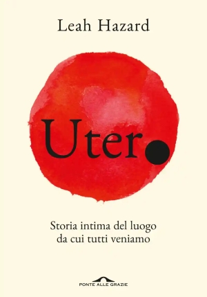 Utero. Storia Intima Del Luogo Da Cui Tutti Veniamo fronte