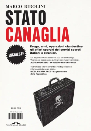 Stato Canaglia. Droga, Armi, Operazioni Clandestine: Gli Affari Sporchi Dei Servizi Segreti Italiani fronte