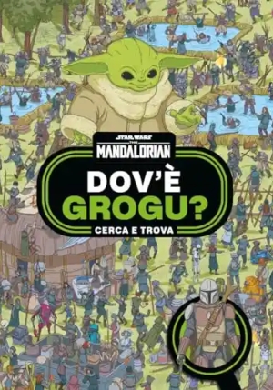 Dov'? Grogu? Cerca E Trova. Star Wars. The Mandalorian. Ediz. A Colori fronte