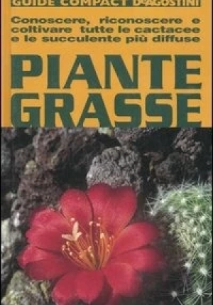 Piante Grasse. Conoscere, Riconoscere E Coltivare Tutte Le Cactacee E Le Succulente Pi? Diffuse fronte