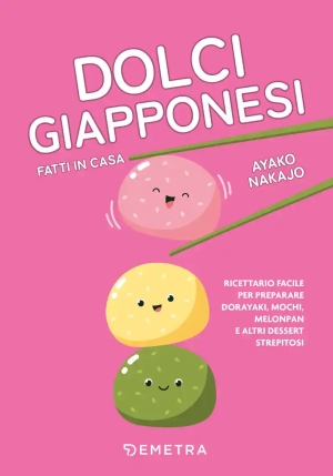 Dolci Giapponesi Fatti In Casa. Ricettario Facile Per Preparare Mochi, Oyaki E Altri Dessert Strepitosi fronte