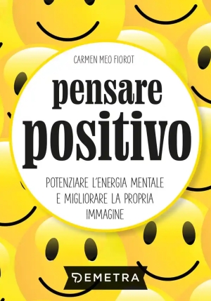 Pensare Positivo. Potenziare L'energia Mentale E Migliorare La Propria Immagine fronte