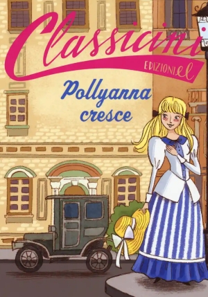 Pollyanna Cresce Da Eleanor Hodgam Porter. Classicini. Ediz. A Colori fronte