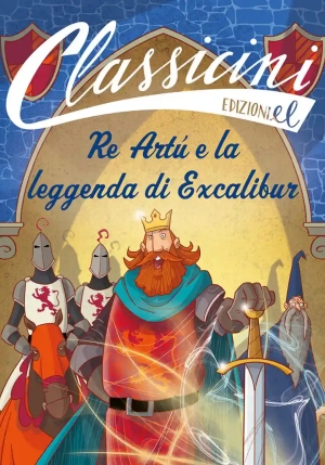 Re Art? E La Leggenda Di Excalibur. Classicini. Ediz. A Colori fronte