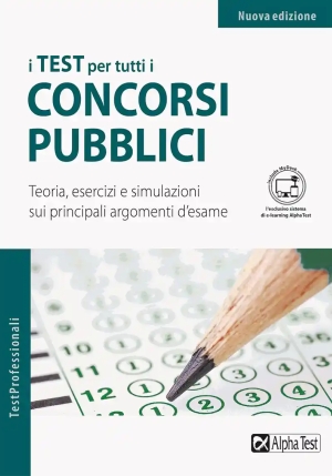 Test Per Tutti I Concorsi Pubblici. Teoria, Esercizi E Simulazioni Sui Principali Argomenti D'esame. fronte