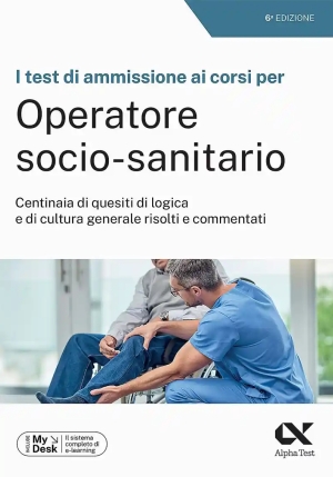 Test Di Ammissione Ai Corsi Per Operatore Socio Sanitario. Centinaia Di Quesiti Di Logica E Di Cultu fronte