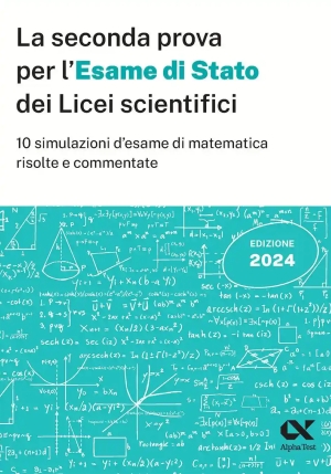 Seconda Prova Di Maturit? 2024 Del Liceo Scientifico. 10 Simulazioni D'esame Di Matematica Risolte E fronte