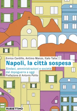 Napoli, La Citt? Sospesa. Sindaci, Amministrazioni E Societ? Dal Dopoguerra A Oggi fronte