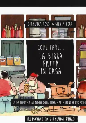 Come Fare... La Birra Fatta In Casa. Guida Completa Al Mondo Della Birra E Alle Tecniche Per Produrl fronte