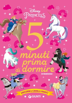 Unicorni E Cavalli Magici. Disney Princess. 5 Minuti Prima Di Dormire. In Maiuscolo. Ediz. A Colori fronte