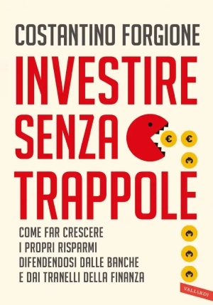 Investire Senza Trappole. Come Far Crescere I Propri Risparmi Difendendosi Dalle Banche E Dai Tranelli Della Finanza fronte