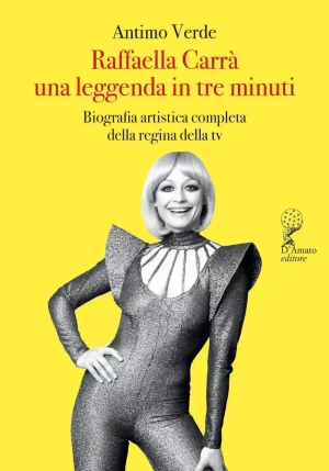 Raffaella Carr?. Una Leggenda In Tre Minuti. Biografia Artistica Completa Della Regina Della Tv fronte