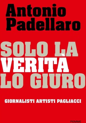 Solo La Verit? Lo Giuro. Giornalisti Artisti Pagliacci fronte