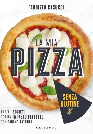 Mia Pizza Senza Glutine. Tutti I Segreti Per Un Impasto Perfetto Con Farine Naturali (la) fronte