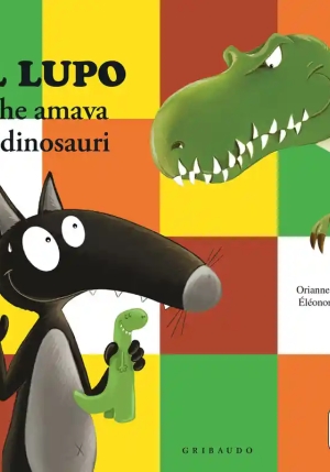 Lupo Che Amava I Dinosauri. Amico Lupo. Ediz. Illustrata fronte