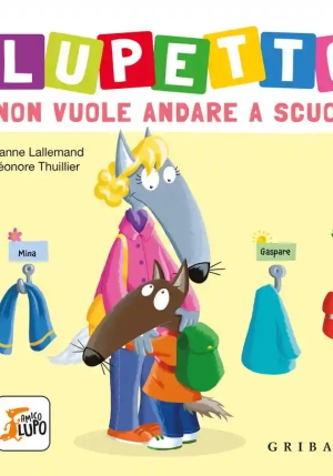 Lupetto Non Vuole Andare A Scuola. Amico Lupo. Ediz. Illustrata fronte